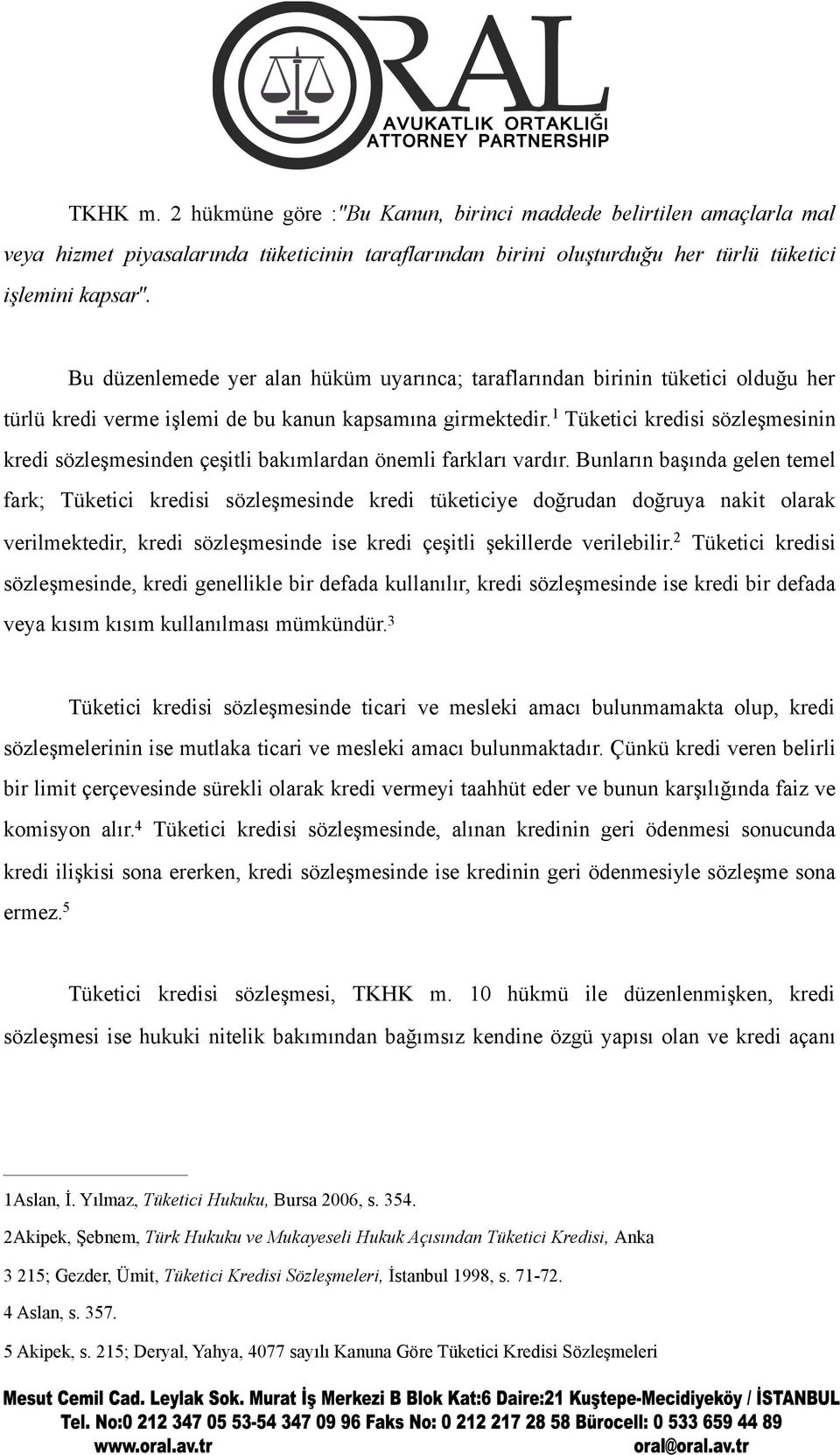 1 Tüketici kredisi sözleşmesinin kredi sözleşmesinden çeşitli bakımlardan önemli farkları vardır.