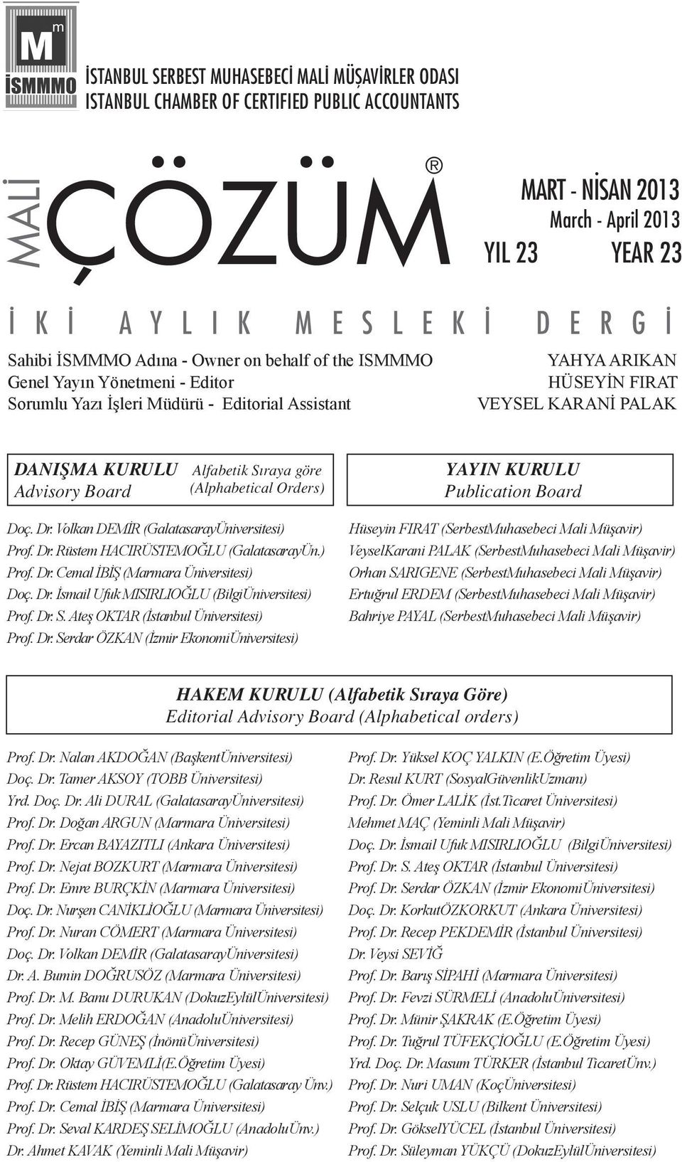 Sıraya göre (Alphabetical Orders) Doç. Dr. Volkan DEMİR (GalatasarayÜniversitesi) Prof. Dr. Rüstem HACIRÜSTEMOĞLU (GalatasarayÜn.) Prof. Dr. Cemal İBİŞ (Marmara Üniversitesi) Doç. Dr. İsmail Ufuk MISIRLIOĞLU (BilgiÜniversitesi) Prof.