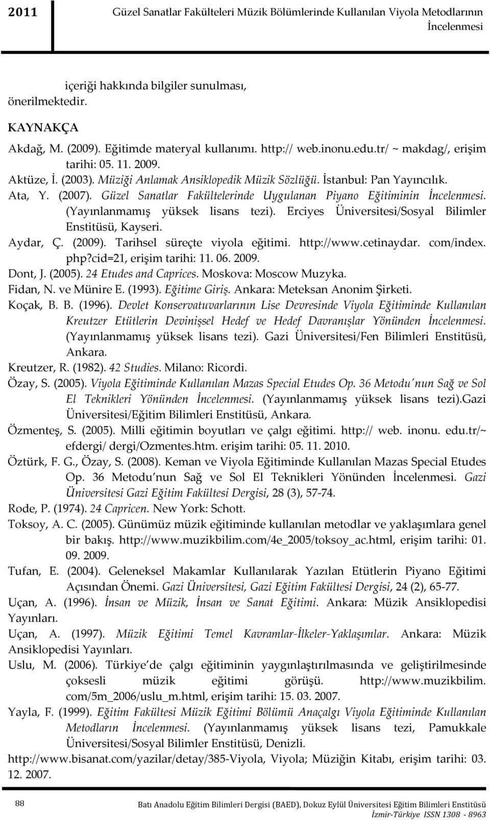 Güzel Sanatlar Fakültelerinde Uygulanan Piyano Eğitiminin. (Yayınlanmamış yüksek lisans tezi). Erciyes Üniversitesi/Sosyal Bilimler Enstitüsü, Kayseri. Aydar, Ç. (2009).