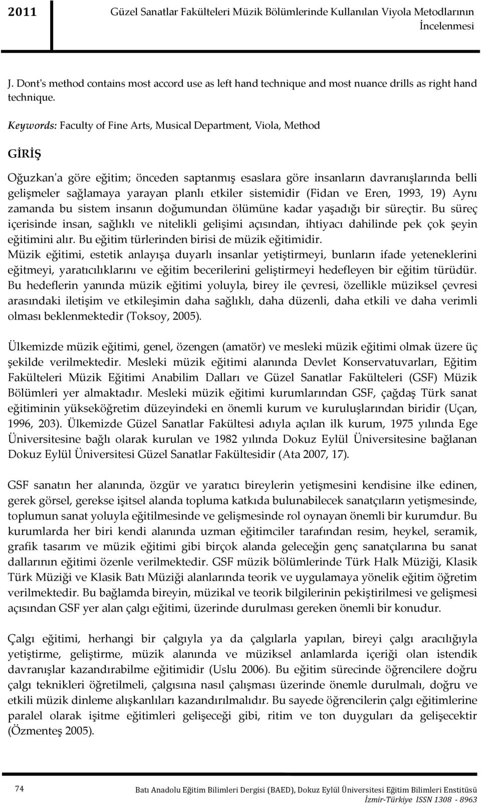 etkiler sistemidir (Fidan ve Eren, 1993, 19) Aynı zamanda bu sistem insanın doğumundan ölümüne kadar yaşadığı bir süreçtir.