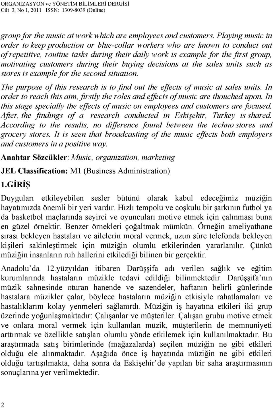 during their buying decisions at the sales units such as stores is example for the second situation. The purpose of this research is to find out the effects of music at sales units.