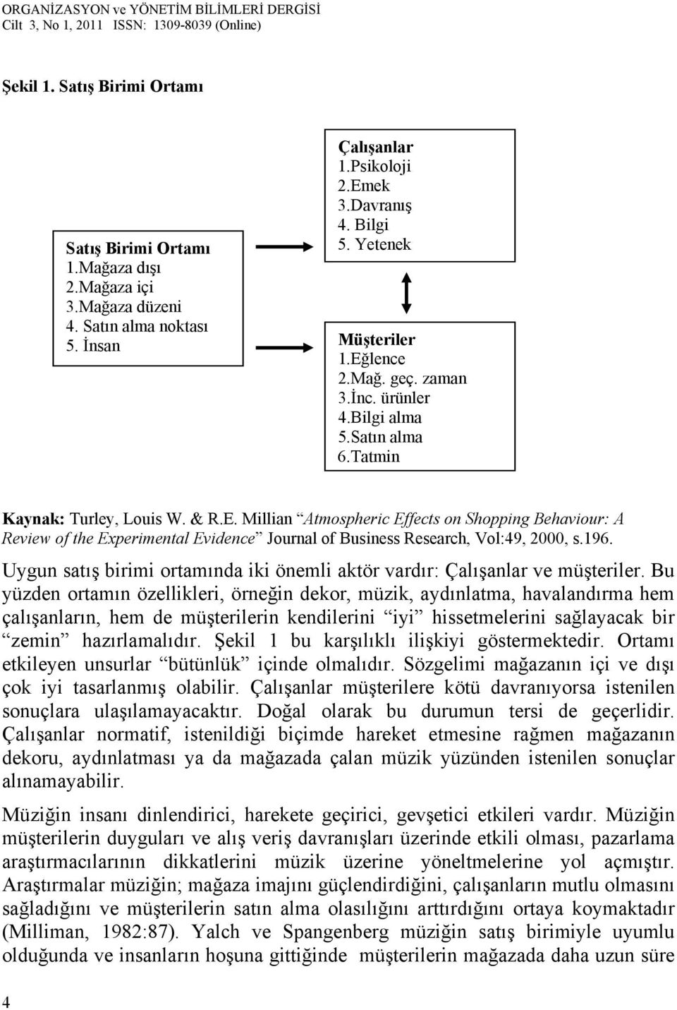 196. Uygun satış birimi ortamında iki önemli aktör vardır: Çalışanlar ve müşteriler.