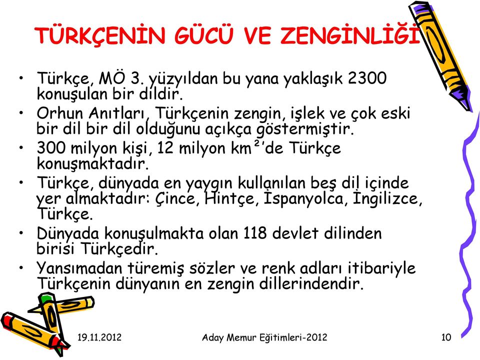 300 milyon kişi, 12 milyon km² de Türkçe konuşmaktadır.