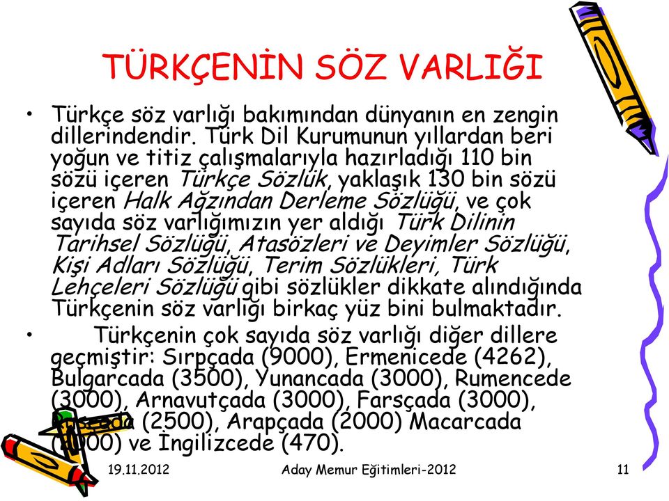 varlığımızın yer aldığı Türk Dilinin Tarihsel Sözlüğü, Atasözleri ve Deyimler Sözlüğü, Kişi Adları Sözlüğü, Terim Sözlükleri, Türk Lehçeleri Sözlüğü gibi sözlükler dikkate alındığında Türkçenin söz