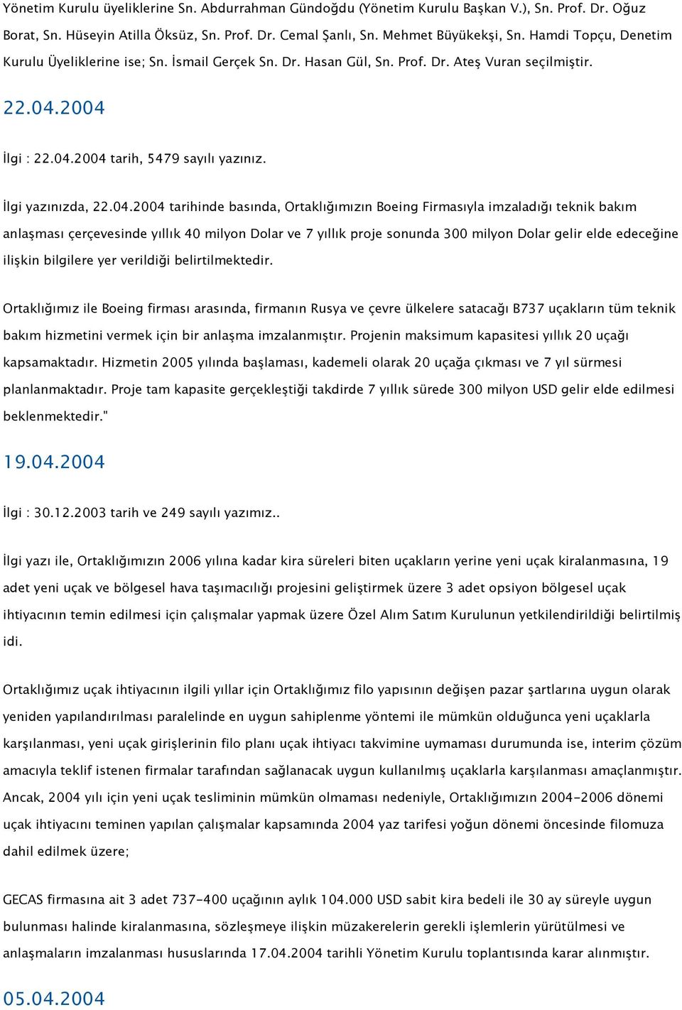 2004 İlgi : 22.04.2004 tarih, 5479 sayılı yazınız. İlgi yazınızda, 22.04.2004 tarihinde basında, Ortaklığımızın Boeing Firmasıyla imzaladığı teknik bakım anlaşması çerçevesinde yıllık 40 milyon Dolar