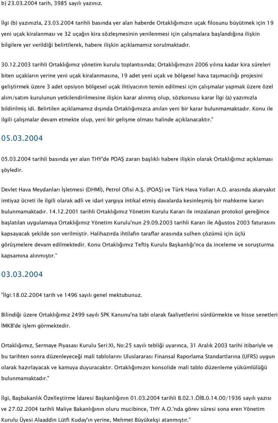 2004 tarihli basında yer alan haberde Ortaklığımızın uçak filosunu büyütmek için 19 yeni uçak kiralanması ve 32 uçağın kira sözleşmesinin yenilenmesi için çalışmalara başlandığına ilişkin bilgilere