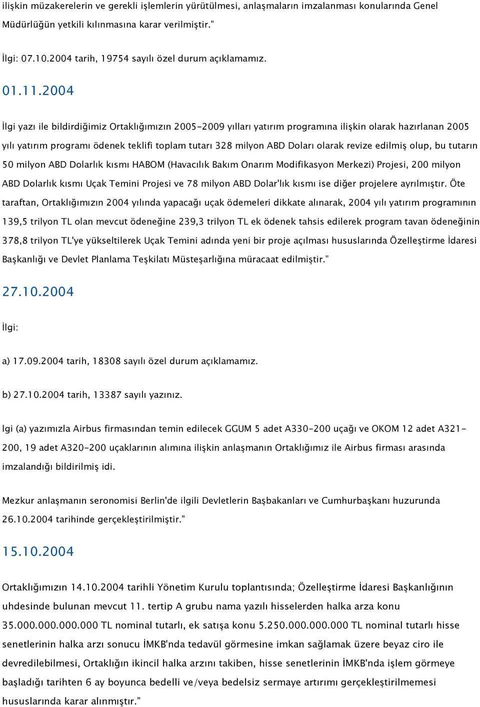 2004 İlgi yazı ile bildirdiğimiz Ortaklığımızın 2005-2009 yılları yatırım programına ilişkin olarak hazırlanan 2005 yılı yatırım programı ödenek teklifi toplam tutarı 328 milyon ABD Doları olarak