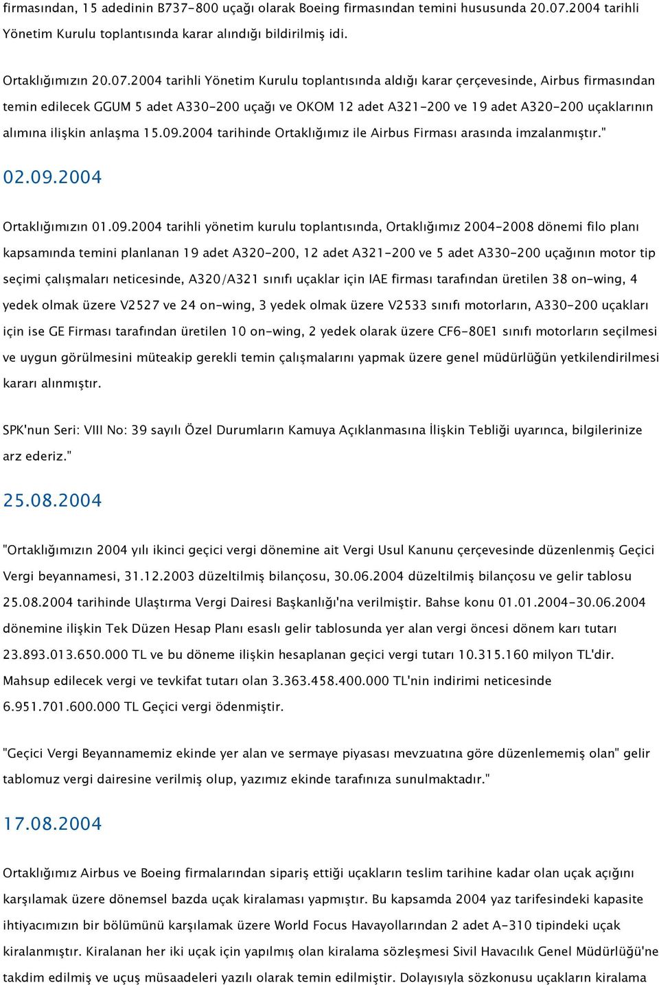 2004 tarihli Yönetim Kurulu toplantısında aldığı karar çerçevesinde, Airbus firmasından temin edilecek GGUM 5 adet A330-200 uçağı ve OKOM 12 adet A321-200 ve 19 adet A320-200 uçaklarının alımına