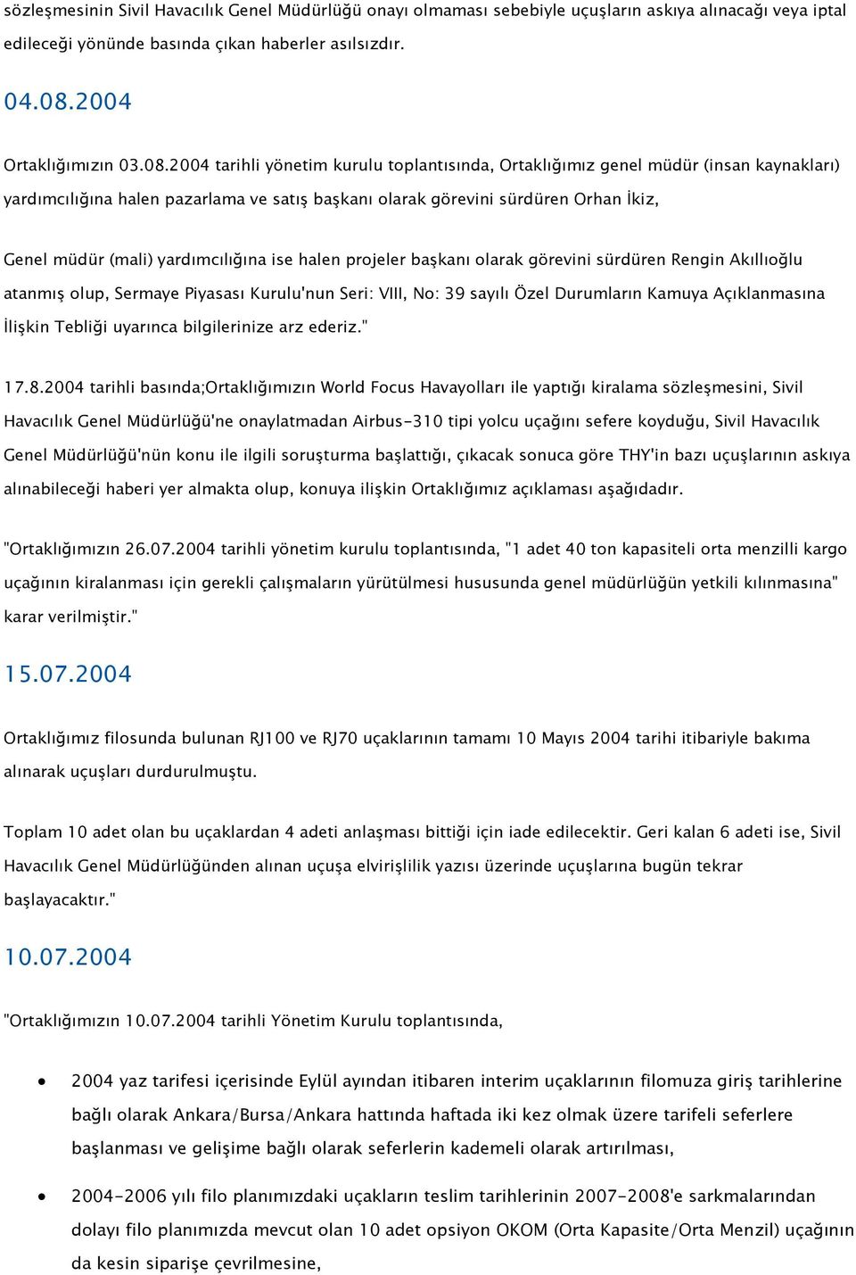 2004 tarihli yönetim kurulu toplantısında, Ortaklığımız genel müdür (insan kaynakları) yardımcılığına halen pazarlama ve satış başkanı olarak görevini sürdüren Orhan İkiz, Genel müdür (mali)