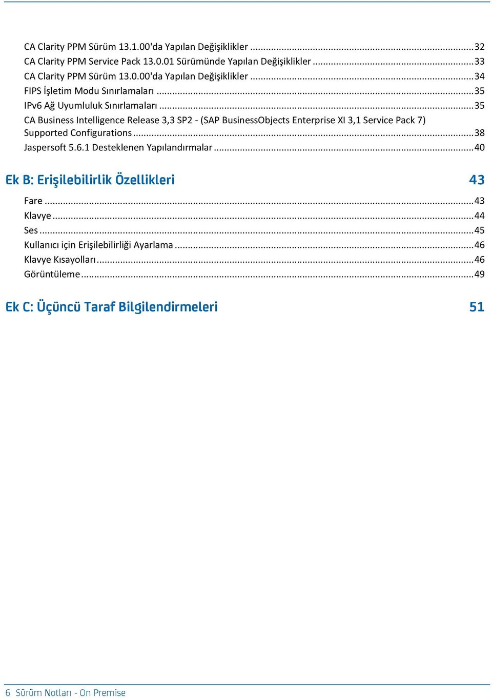 .. 38 Jaspersoft 5.6.1 Desteklenen Yapılandırmalar... 40 Ee B: Ercşcf_\cfcrfce Öz_ffcef_rc 43 Fare... 43 Klavye... 44 Ses... 45 Kullanıcı için Erişilebilirliği Ayarlama.