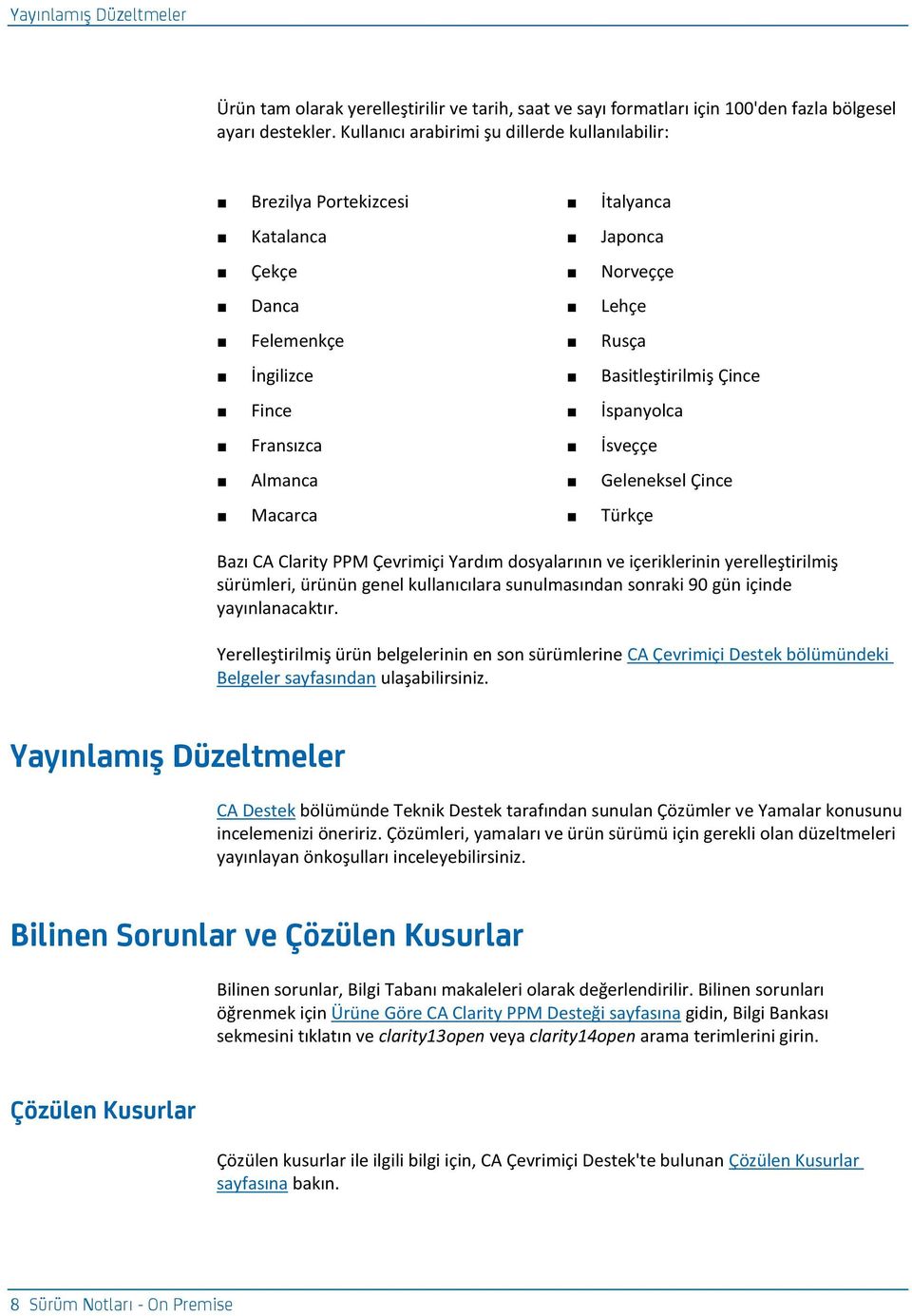 Fransızca İsveççe Almanca Geleneksel Çince Macarca Türkçe Bazı CA Clarity PPM Çevrimiçi Yardım dosyalarının ve içeriklerinin yerelleştirilmiş sürümleri, ürünün genel kullanıcılara sunulmasından
