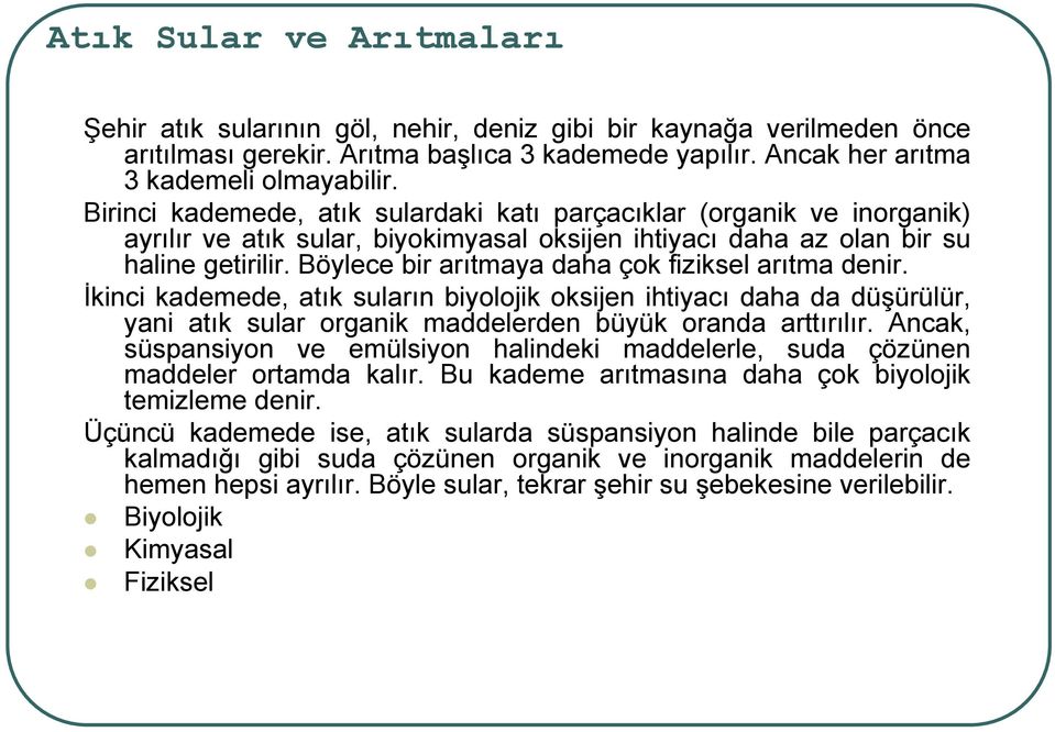 Böylece bir arıtmaya daha çok fiziksel arıtma denir. İkinci kademede, atık suların biyolojik oksijen ihtiyacı daha da düşürülür, yani atık sular organik maddelerden büyük oranda arttırılır.