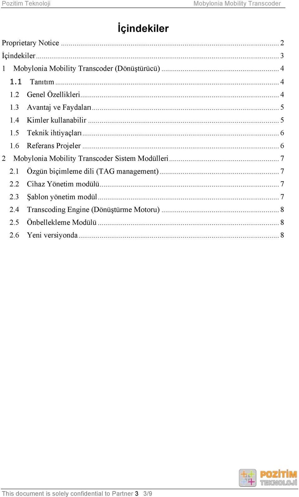 1 Özgün biçimleme dili (TAG management)... 7 2.2 Cihaz Yönetim modülü... 7 2.3 Şablon yönetim modül... 7 2.4 Transcoding Engine (Dönüştürme Motoru).