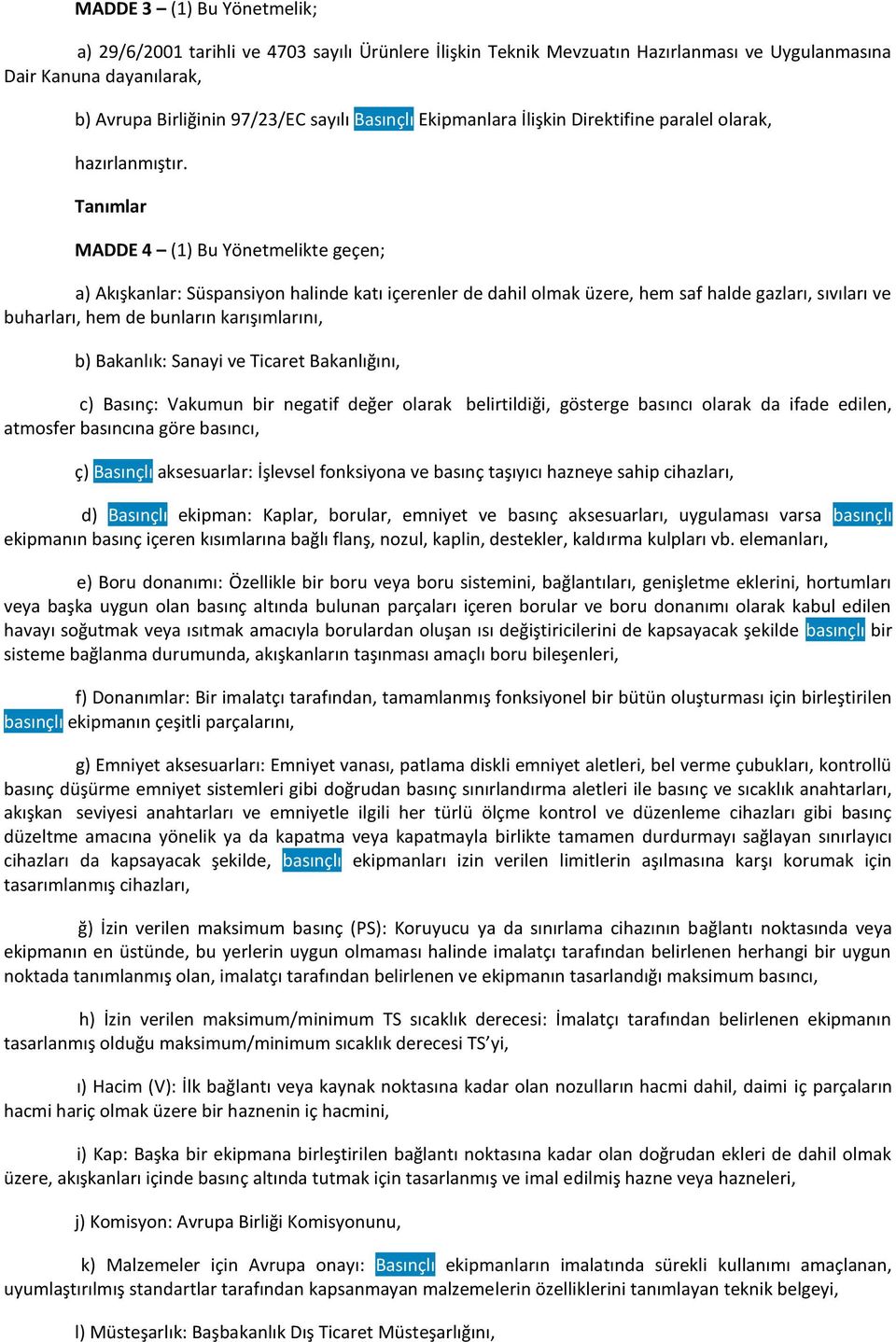 Tanımlar MADDE 4 (1) Bu Yönetmelikte geçen; a) Akışkanlar: Süspansiyon halinde katı içerenler de dahil olmak üzere, hem saf halde gazları, sıvıları ve buharları, hem de bunların karışımlarını, b)