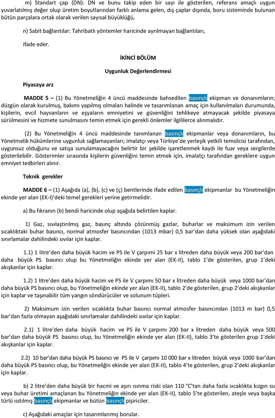 Piyasaya arz İKİNCİ BÖLÜM Uygunluk Değerlendirmesi MADDE 5 (1) Bu Yönetmeliğin 4 üncü maddesinde bahsedilen basınçlı ekipman ve donanımların; düzgün olarak kurulmuş, bakımı yapılmış olmaları halinde