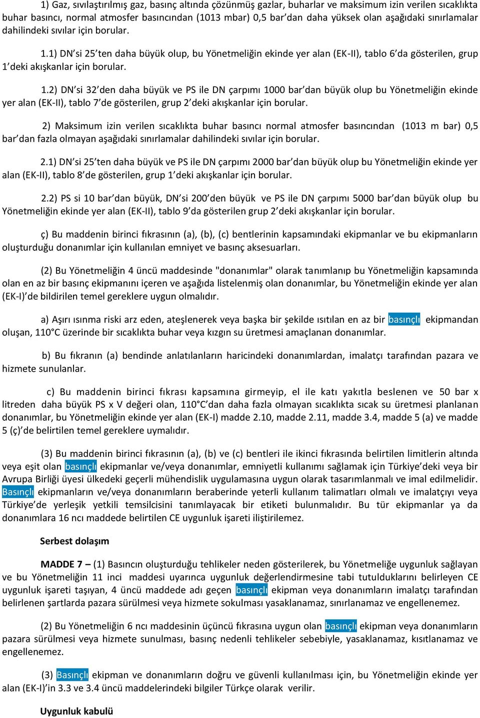 1) DN si 25 ten daha büyük olup, bu Yönetmeliğin ekinde yer alan (EK-II), tablo 6 da gösterilen, grup 1 