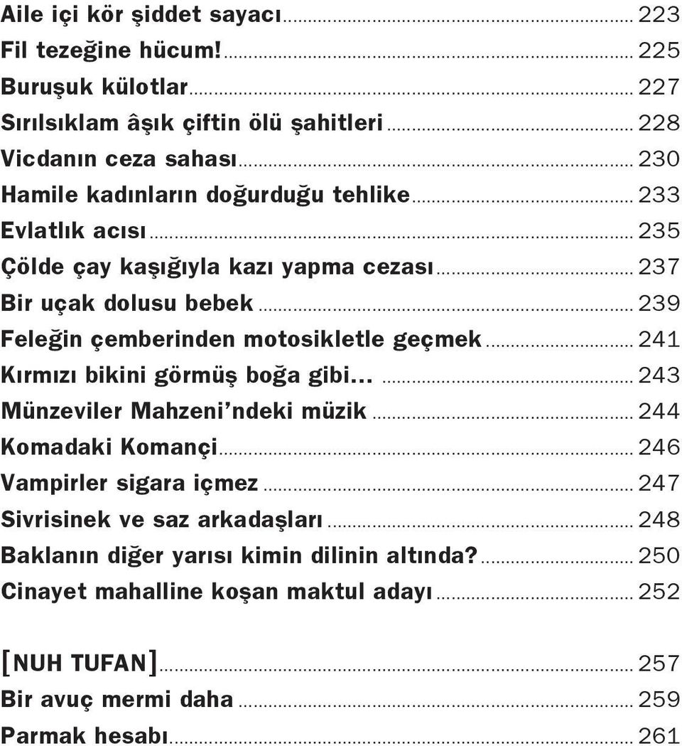 .. 239 Feleğin çemberinden motosikletle geçmek... 241 Kırmızı bikini görmüş boğa gibi...... 243 Münzeviler Mahzeni ndeki müzik... 244 Komadaki Komançi.