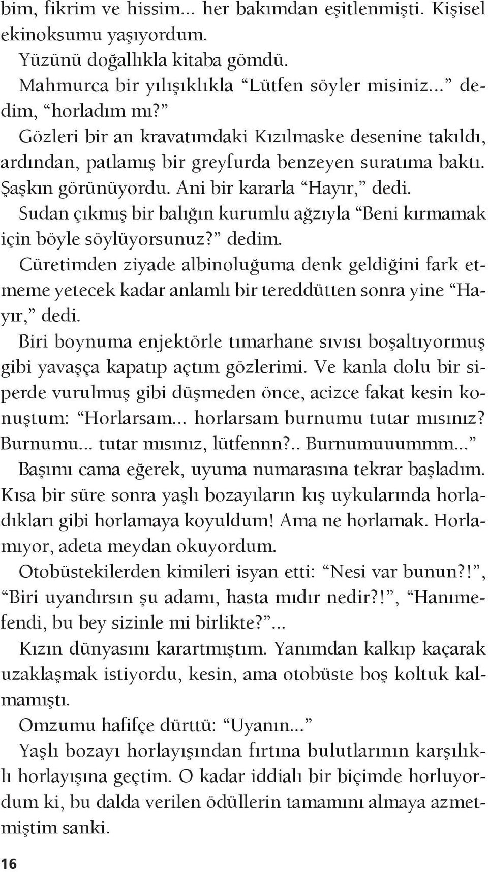 Sudan çıkmış bir balığın kurumlu ağzıyla Beni kırmamak için böyle söylüyorsunuz? dedim.