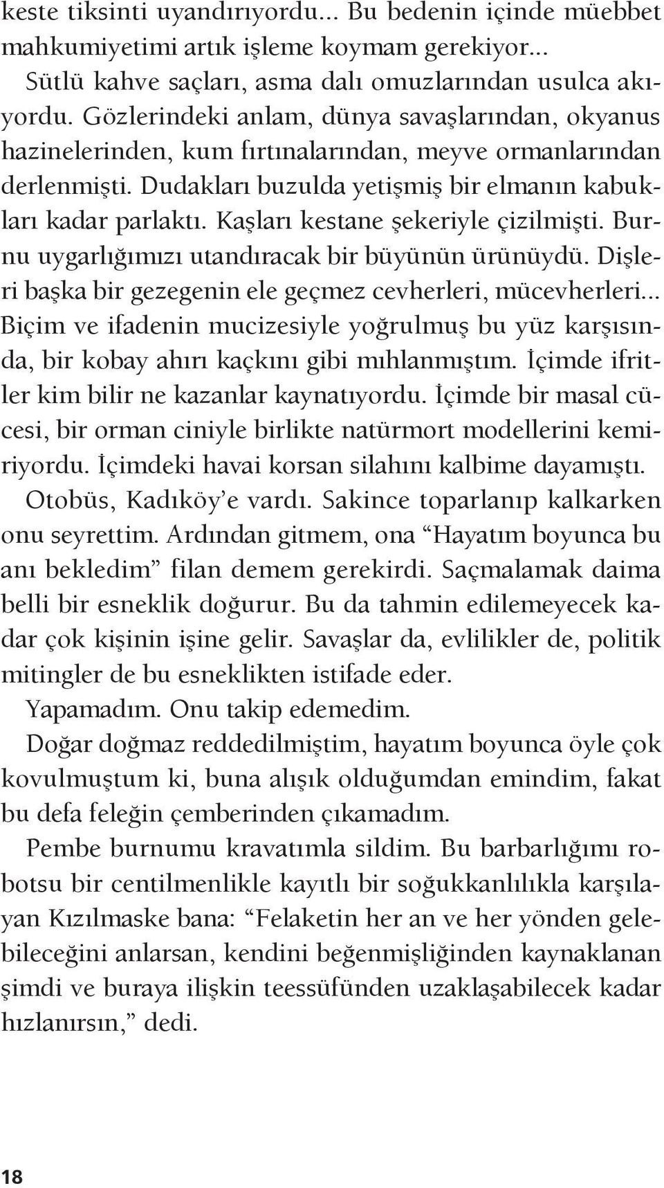 Kaşları kestane şekeriyle çizilmişti. Burnu uygarlığımızı utandıracak bir büyünün ürünüydü. Dişleri başka bir gezegenin ele geçmez cevherleri, mücevherleri.