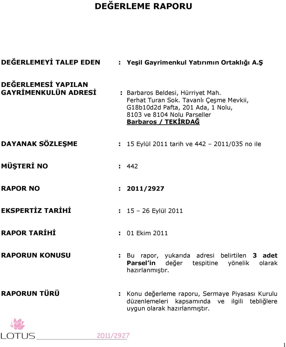 Tavanlı Çeşme Mevkii, G18b10d2d Pafta, 201 Ada, 1 Nolu, 8103 ve 8104 Nolu Parseller Barbaros / TEKĠRDAĞ DAYANAK SÖZLEġME : 15 Eylül 2011 tarih ve 442 2011/035 no ile