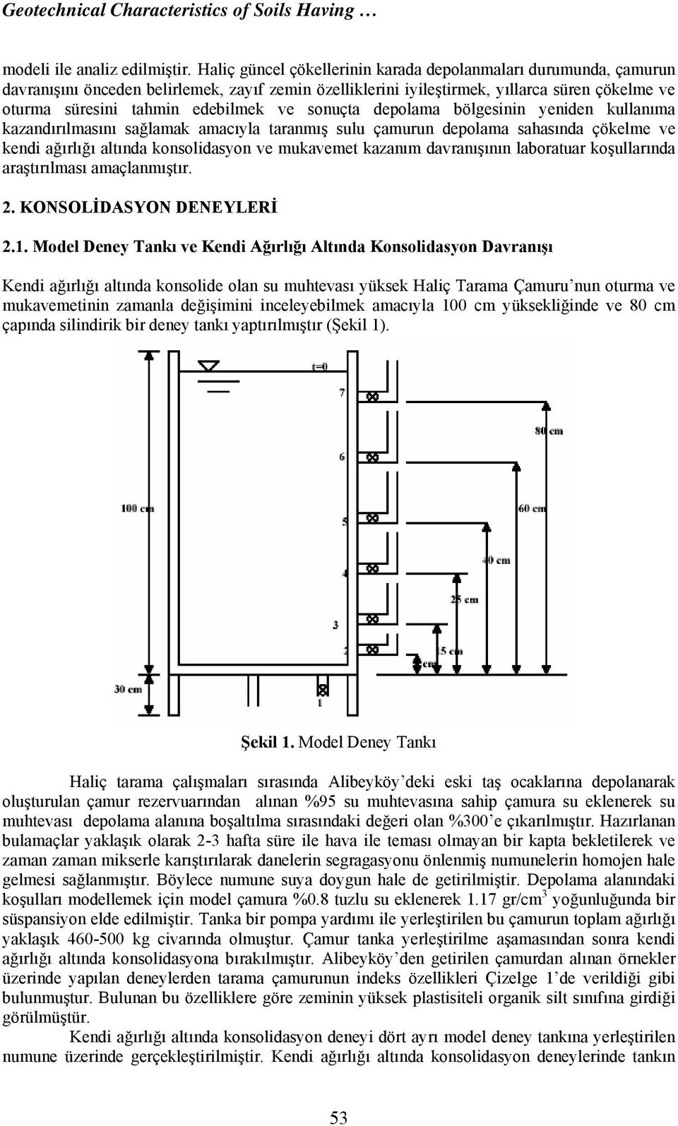 sonuçta depolama bölgesinin yeniden kullanıma kazandırılmasını sağlamak amacıyla taranmış sulu çamurun depolama sahasında çökelme ve kendi ağırlığı altında konsolidasyon ve mukavemet kazanım