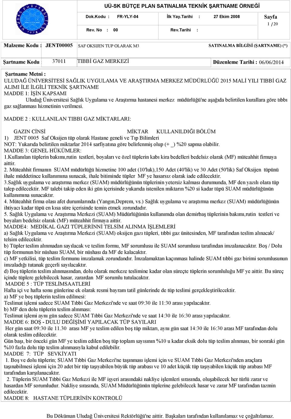 SAĞLIK UYGULAMA VE ARAŞTIRMA MERKEZ MÜDÜRLÜĞÜ 2015 MALİ YILI TIBBİ GAZ ALIMI İLE İLGİLİ TEKNİK ŞARTNAME MADDE 1: İŞİN KAPSAMI Uludağ Üniversitesi Sağlık Uygulama ve Araştırma hastanesi merkez