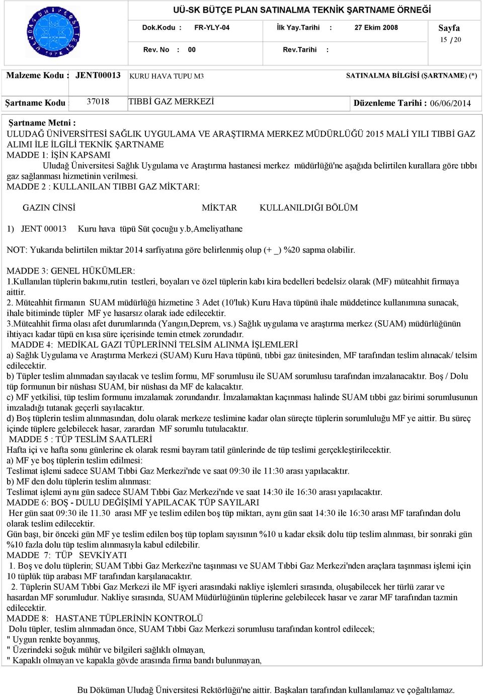 UYGULAMA VE ARAŞTIRMA MERKEZ MÜDÜRLÜĞÜ 2015 MALİ YILI TIBBİ GAZ ALIMI İLE İLGİLİ TEKNİK ŞARTNAME MADDE 1: İŞİN KAPSAMI Uludağ Üniversitesi Sağlık Uygulama ve Araştırma hastanesi merkez müdürlüğü'ne