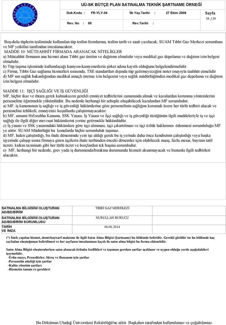 MADDE 10: MÜTEAHHİT FİRMADA ARANACAK NİTELİKLER a) Müteahhit firmanın ana hizmet alanı Tıbbi gaz üretim ve dağıtımı olmalıdır veya medikal gaz depolama ve dağıtım izin belgesi olmalıdır.