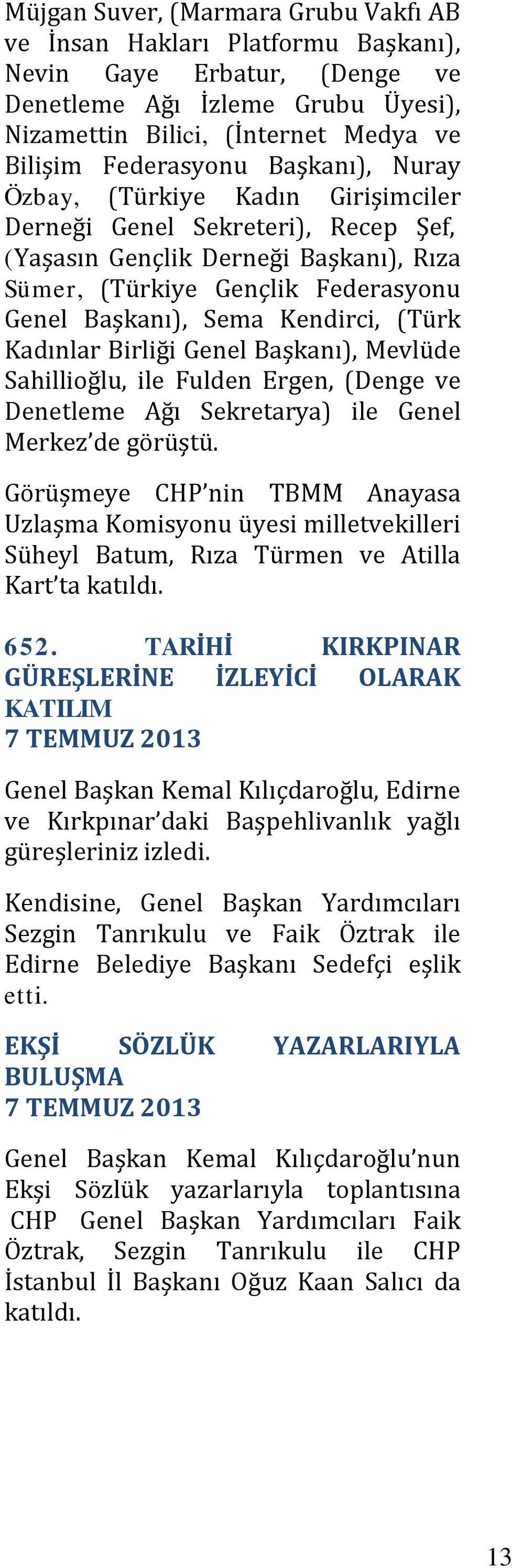 (Türk Kadınlar Birliği Genel Başkanı), Mevlüde Sahillioğlu, ile Fulden Ergen, (Denge ve Denetleme Ağı Sekretarya) ile Genel Merkez de görüştü.