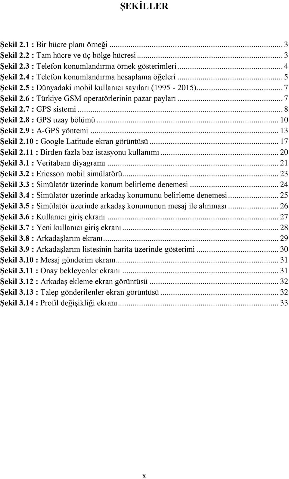 .. 8 ġekil 2.8 : GPS uzay bölümü... 10 ġekil 2.9 : A-GPS yöntemi... 13 ġekil 2.10 : Google Latitude ekran görüntüsü... 17 ġekil 2.11 : Birden fazla baz istasyonu kullanımı... 20 ġekil 3.