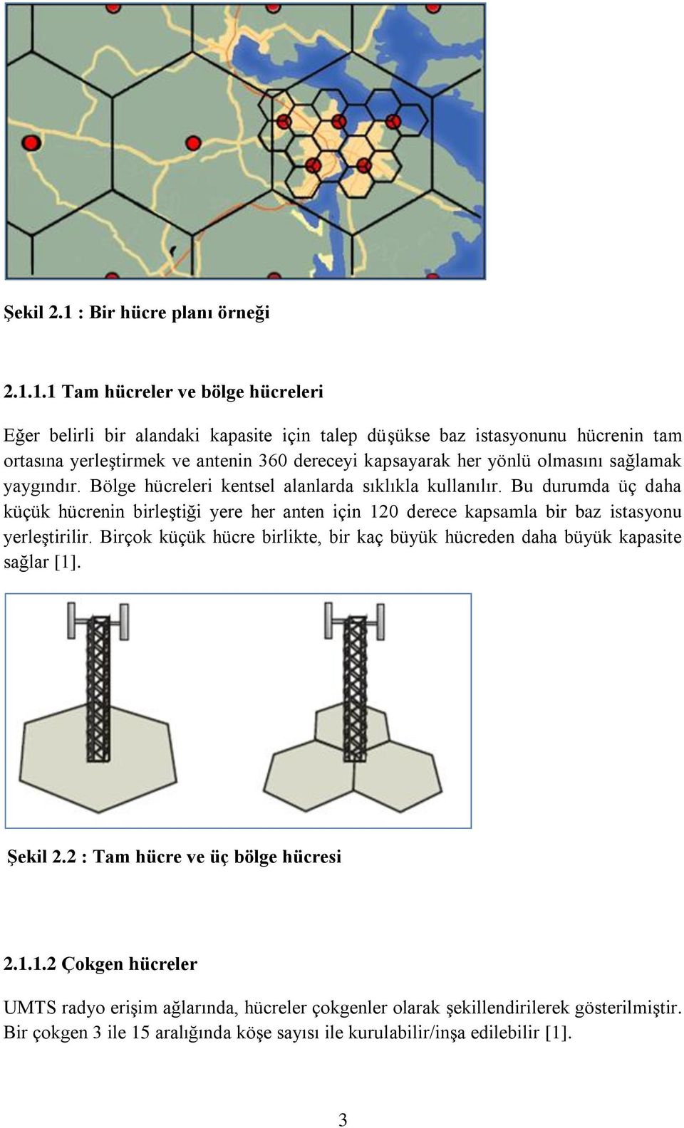 1.1 Tam hücreler ve bölge hücreleri Eğer belirli bir alandaki kapasite için talep düģükse baz istasyonunu hücrenin tam ortasına yerleģtirmek ve antenin 360 dereceyi kapsayarak her yönlü