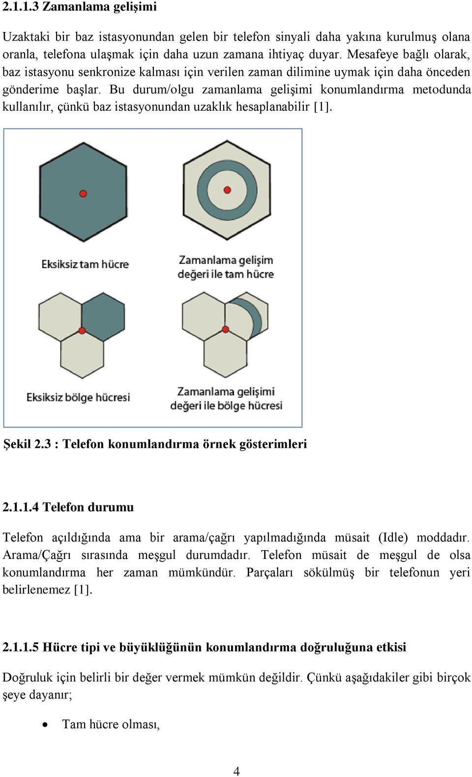 Bu durum/olgu zamanlama geliģimi konumlandırma metodunda kullanılır, çünkü baz istasyonundan uzaklık hesaplanabilir [1]