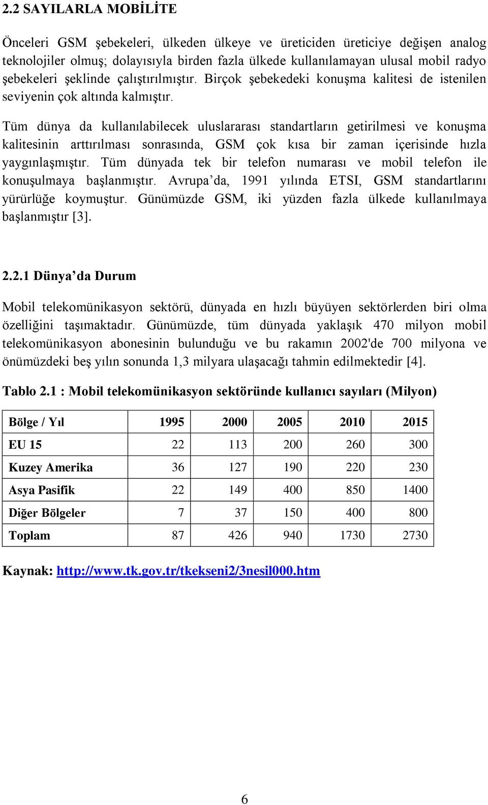 Tüm dünya da kullanılabilecek uluslararası standartların getirilmesi ve konuģma kalitesinin arttırılması sonrasında, GSM çok kısa bir zaman içerisinde hızla yaygınlaģmıģtır.