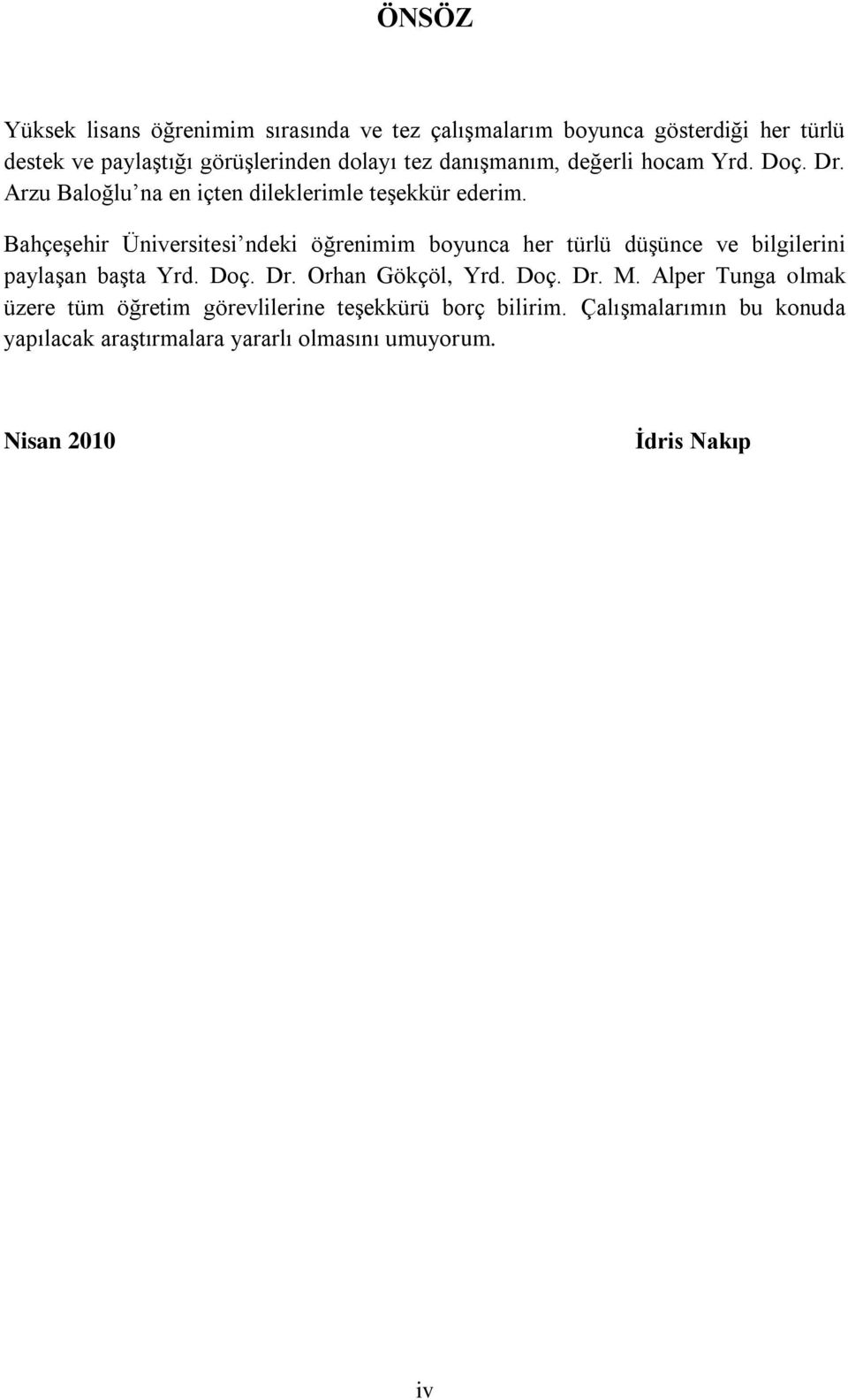 BahçeĢehir Üniversitesi ndeki öğrenimim boyunca her türlü düģünce ve bilgilerini paylaģan baģta Yrd. Doç. Dr. Orhan Gökçöl, Yrd. Doç. Dr. M.