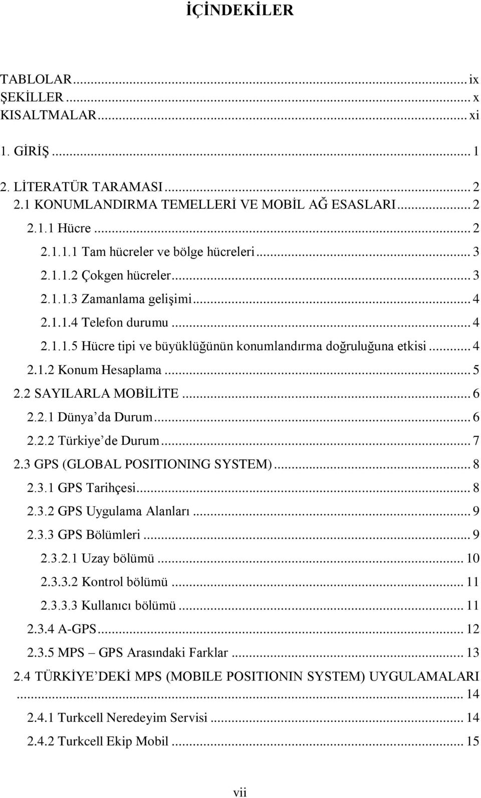 2 SAYILARLA MOBĠLĠTE... 6 2.2.1 Dünya da Durum... 6 2.2.2 Türkiye de Durum... 7 2.3 GPS (GLOBAL POSITIONING SYSTEM)... 8 2.3.1 GPS Tarihçesi... 8 2.3.2 GPS Uygulama Alanları... 9 2.3.3 GPS Bölümleri.