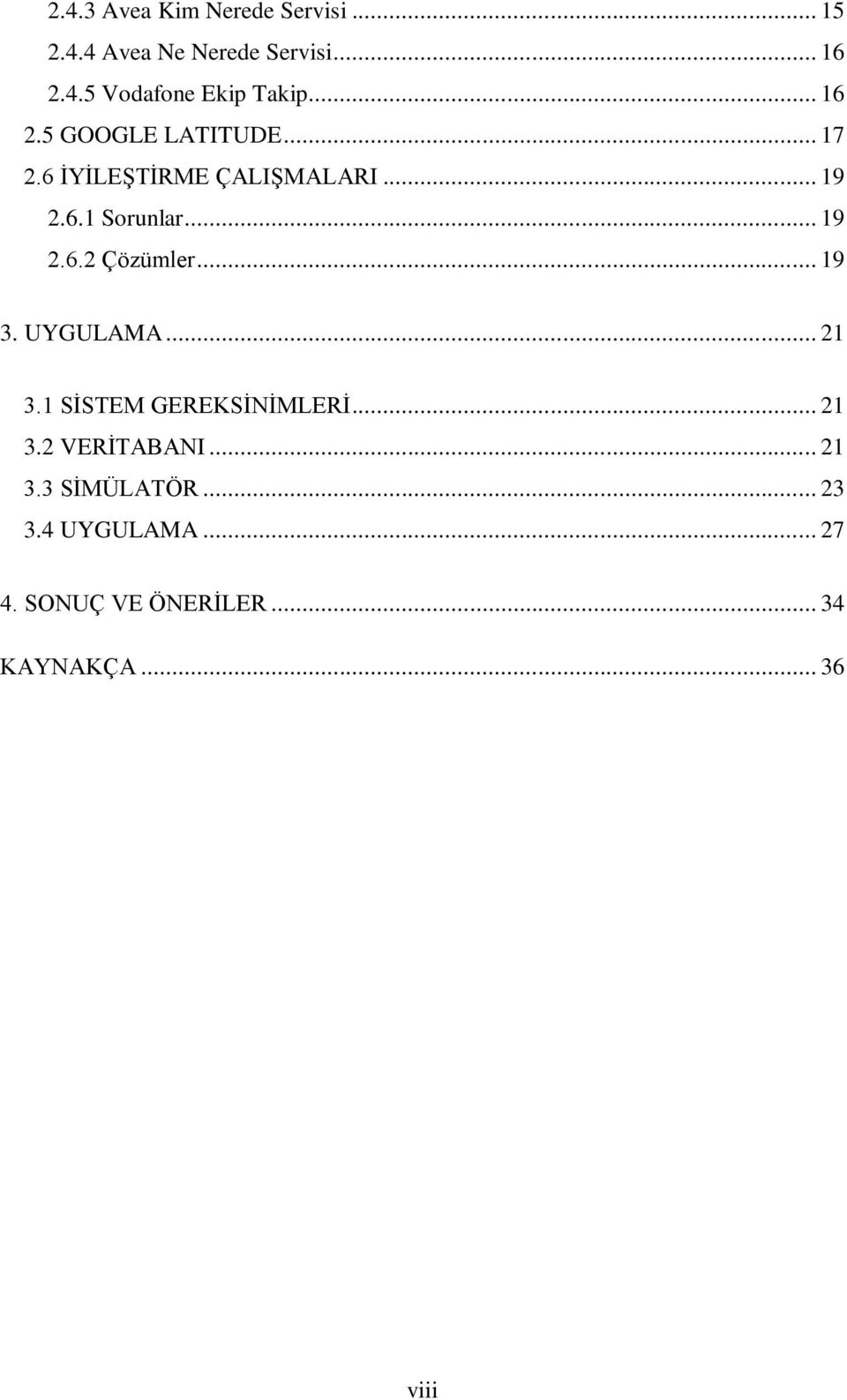 .. 19 3. UYGULAMA... 21 3.1 SĠSTEM GEREKSĠNĠMLERĠ... 21 3.2 VERĠTABANI... 21 3.3 SĠMÜLATÖR.