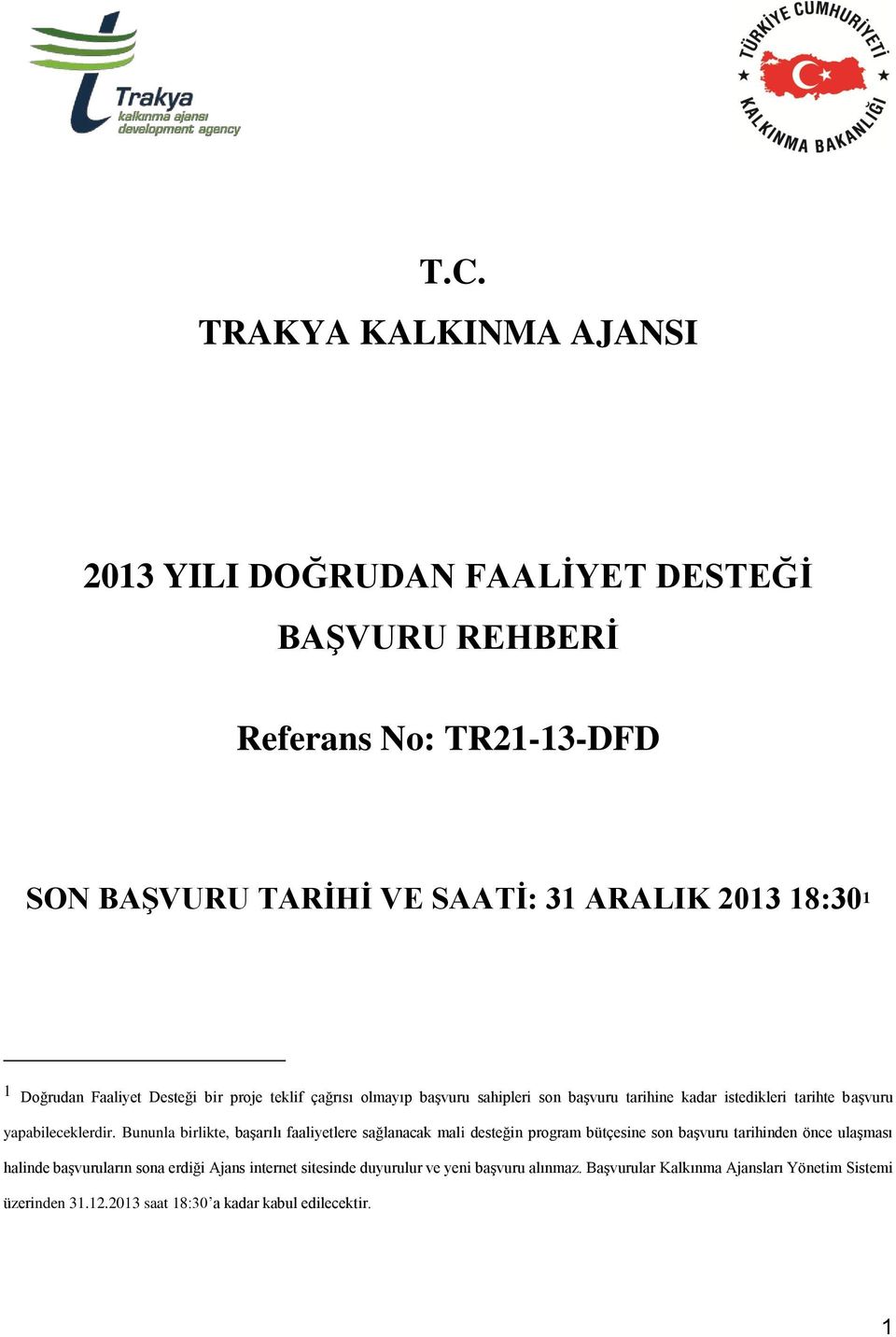 Bununla birlikte, başarılı faaliyetlere sağlanacak mali desteğin program bütçesine son başvuru tarihinden önce ulaşması halinde başvuruların sona erdiği