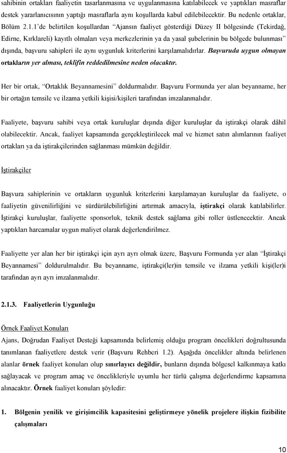 1 de belirtilen koşullardan Ajansın faaliyet gösterdiği Düzey II bölgesinde (Tekirdağ, Edirne, Kırklareli) kayıtlı olmaları veya merkezlerinin ya da yasal şubelerinin bu bölgede bulunması dışında,