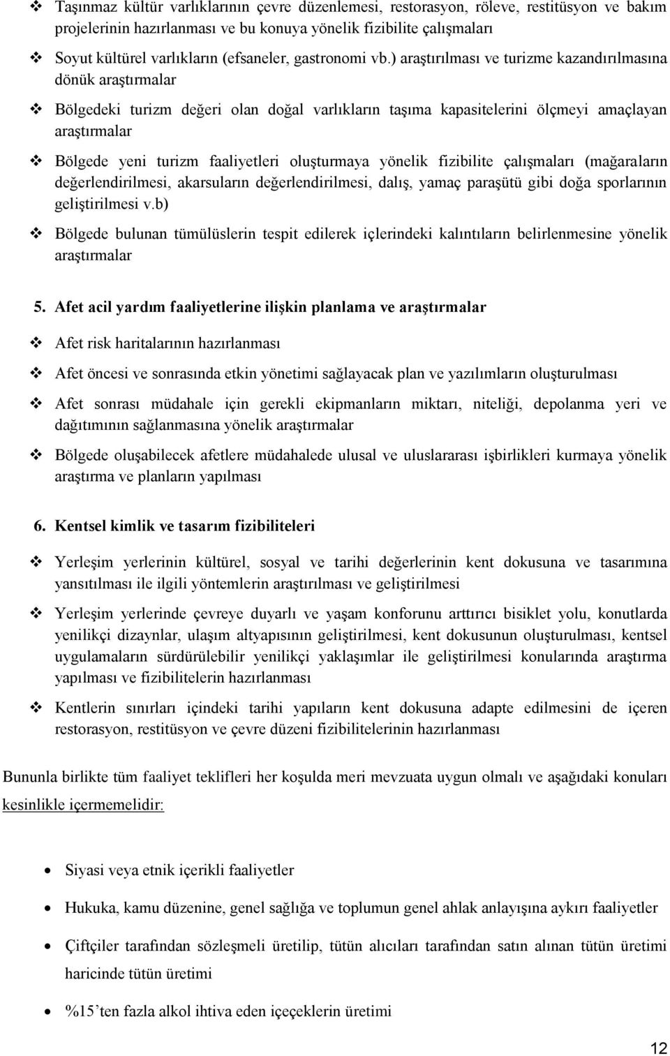 ) araştırılması ve turizme kazandırılmasına dönük araştırmalar Bölgedeki turizm değeri olan doğal varlıkların taşıma kapasitelerini ölçmeyi amaçlayan araştırmalar Bölgede yeni turizm faaliyetleri