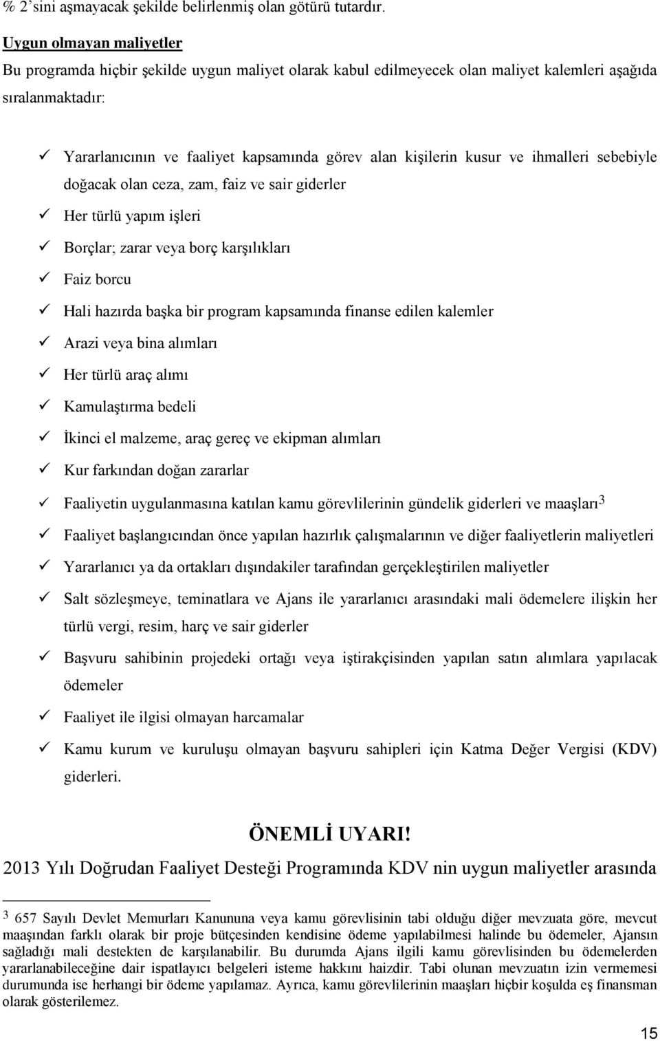 kusur ve ihmalleri sebebiyle doğacak olan ceza, zam, faiz ve sair giderler Her türlü yapım işleri Borçlar; zarar veya borç karşılıkları Faiz borcu Hali hazırda başka bir program kapsamında finanse