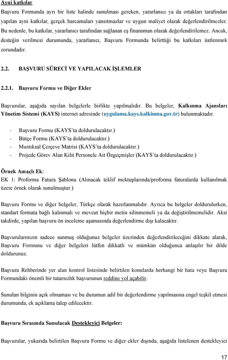 Ancak, desteğin verilmesi durumunda, yararlanıcı, Başvuru Formunda belirttiği bu katkıları üstlenmek zorundadır. 2.2. BAŞVURU SÜRECİ VE YAPILACAK İŞLEMLER 2.2.1.