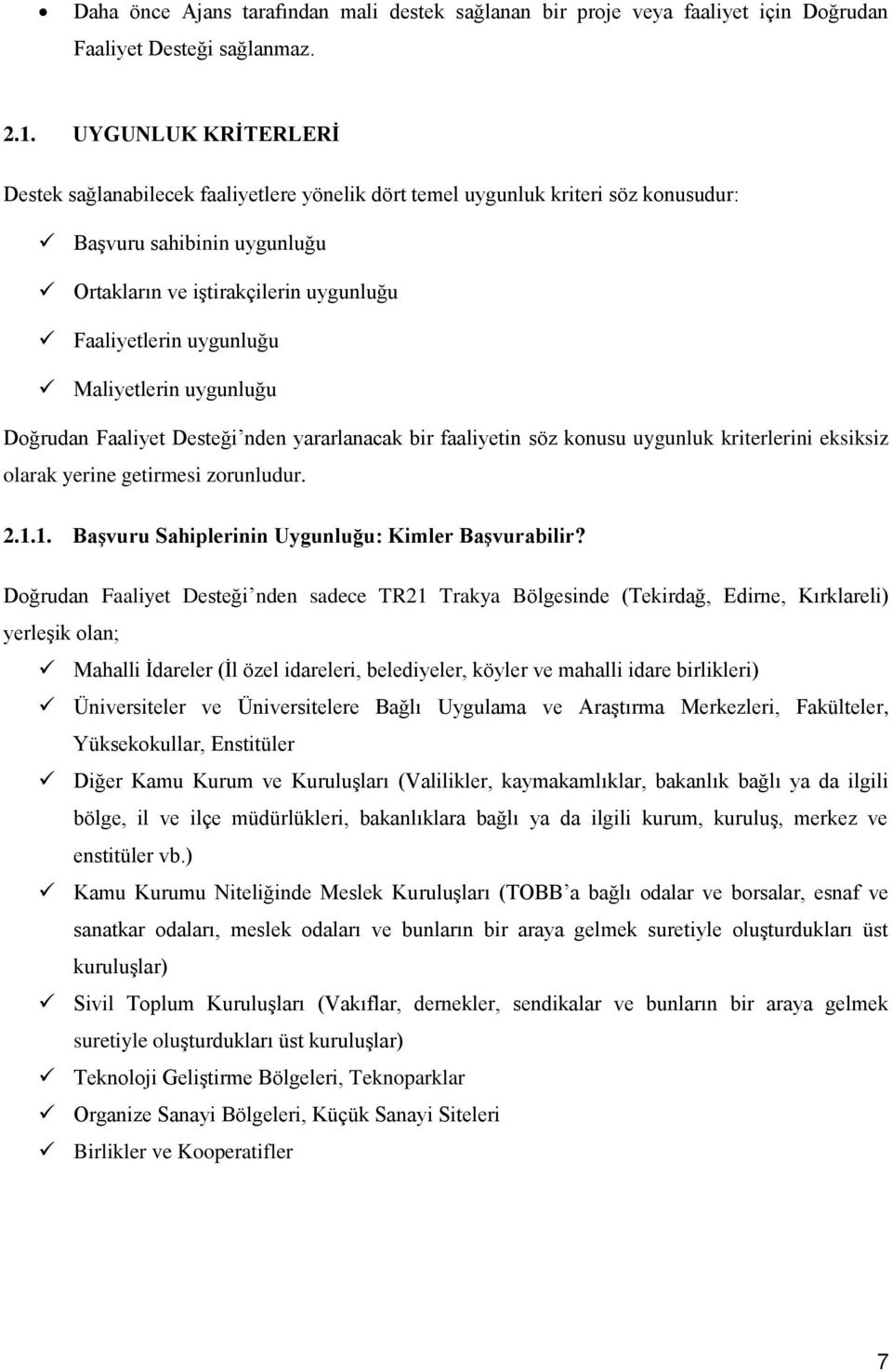 Maliyetlerin uygunluğu Doğrudan Faaliyet Desteği nden yararlanacak bir faaliyetin söz konusu uygunluk kriterlerini eksiksiz olarak yerine getirmesi zorunludur. 2.1.