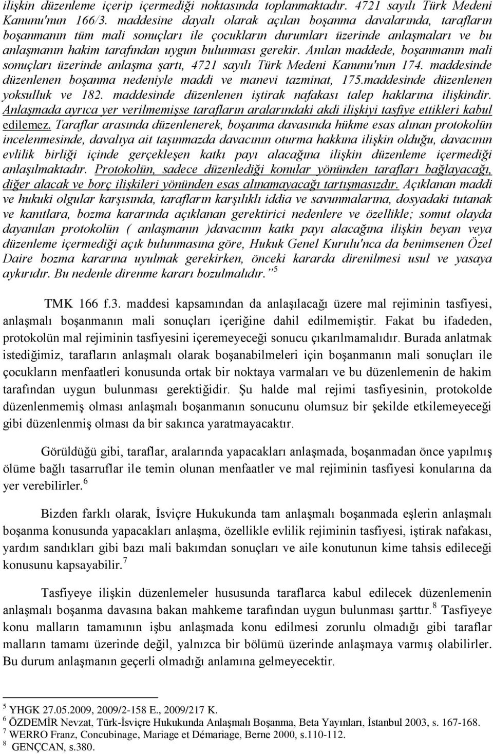 Anılan maddede, boşanmanın mali sonuçları üzerinde anlaşma şartı, 4721 sayılı Türk Medeni Kanunu'nun 174. maddesinde düzenlenen boşanma nedeniyle maddi ve manevi tazminat, 175.