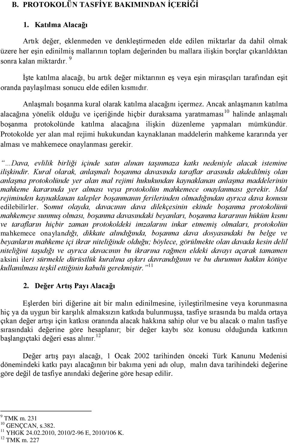 kalan miktardır. 9 İşte katılma alacağı, bu artık değer miktarının eş veya eşin mirasçıları tarafından eşit oranda paylaşılması sonucu elde edilen kısmıdır.