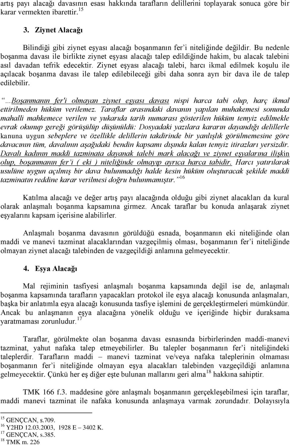 Bu nedenle boşanma davası ile birlikte ziynet eşyası alacağı talep edildiğinde hakim, bu alacak talebini asıl davadan tefrik edecektir.