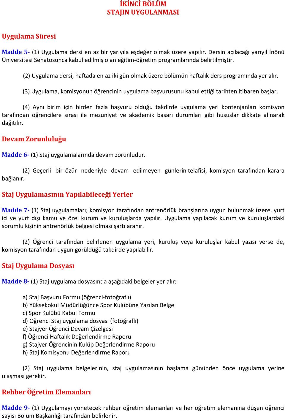 (2) Uygulama dersi, haftada en az iki gün olmak üzere bölümün haftalık ders programında yer alır. (3) Uygulama, komisyonun öğrencinin uygulama başvurusunu kabul ettiği tarihten itibaren başlar.