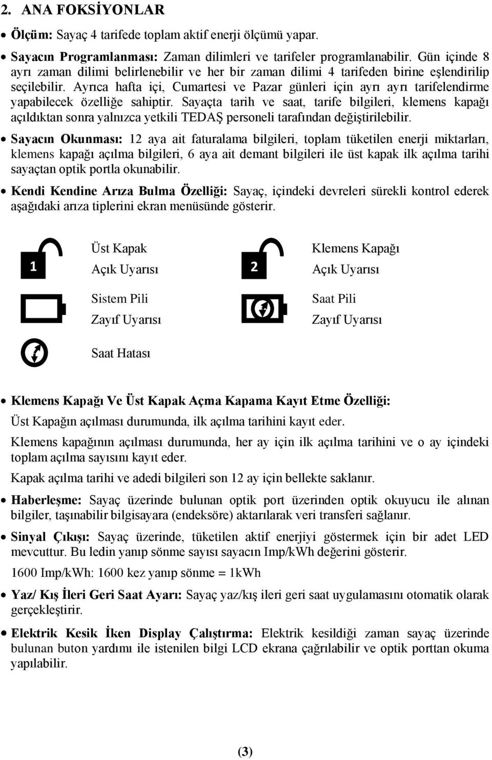 Ayrıca hafta içi, Cumartesi ve Pazar günleri için ayrı ayrı tarifelendirme yapabilecek özelliğe sahiptir.