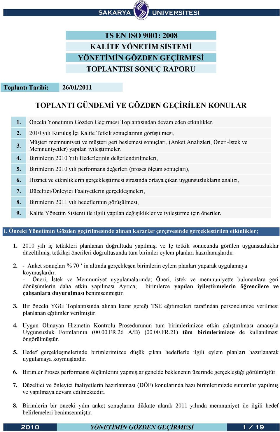 Müşteri memnuniyeti ve müşteri geri beslemesi sonuçları, (Anket Analizleri, Öneri-İstek ve Memnuniyetler) yapılan iyileştirmeler. 4. Birimlerin 2010 Yılı Hedeflerinin değerlendirilmeleri, 5.