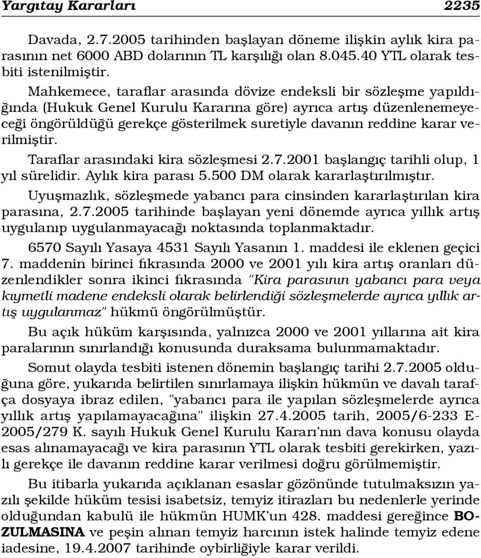 karar verilmifltir. Taraflar aras ndaki kira sözleflmesi 2.7.2001 bafllang ç tarihli olup, 1 y l sürelidir. Ayl k kira paras 5.500 DM olarak kararlaflt r lm flt r.