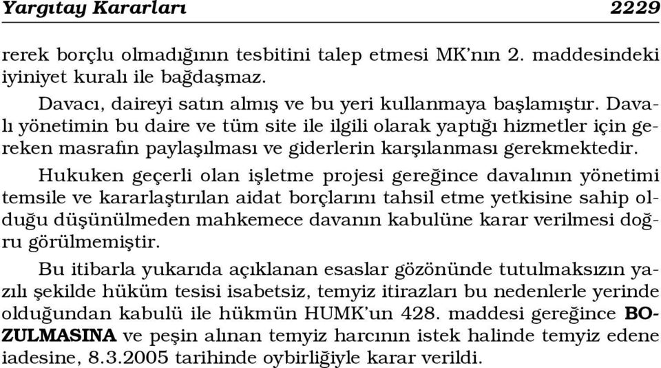 Hukuken geçerli olan iflletme projesi gere ince daval n n yönetimi temsile ve kararlaflt r lan aidat borçlar n tahsil etme yetkisine sahip oldu u düflünülmeden mahkemece davan n kabulüne karar